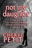 Not My Daughter: A True Story of a Mother's Journey Through Her Daughter's Addiction 1615462589 Book Cover