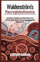 Waldenström’s Macroglobulinemia: Symptome, Ursachen und Behandlung einer seltenen Blutkrebsart, die lymphoplasmozytäre Zellen betrifft B0G2JD39FJ Book Cover