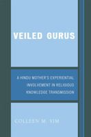 Veiled Gurus: A Hindu Mother's Experiential Involvement in Religious Knowledge Transmission 0761837752 Book Cover