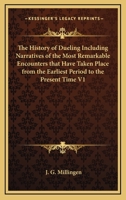 The History of Dueling Including Narratives of the Most Remarkable Encounters that Have Taken Place from the Earliest Period to the Present Time Part One 1162731710 Book Cover