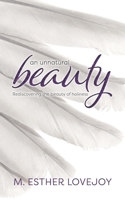 An Unnatural Beauty: Rediscovering the beauty of holiness 1936501554 Book Cover