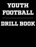 Youth Football Drill Book: Coaching Notebook, Blank Field Pages, Undated Calendar, Game Statistics, Roster 1082122602 Book Cover