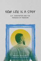 Your Life is a Story: G.K. Chesterton and the Paradox of Freedom 1685780911 Book Cover