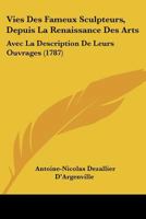 Vies Des Fameux Sculpteurs, Depuis La Renaissance Des Arts: Avec La Description de Leurs Ouvrages (1787) 1166330133 Book Cover
