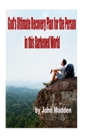 God's Ultimate Recovery Plan for the Person in This Darkened World: The Crucified and Resurrected Method 171948659X Book Cover