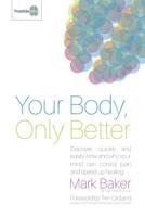 Your Body, Only Better: Discover, Quickly and Easily, How and Why Your Mind Can Control Pain and Speed Up Healing. 0993327508 Book Cover