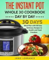 The Instant Pot Whole30 Cookbook Day by Day: 30 Days Meal Plan with 90 Easy Delicious Recipes to Health and Food Freedom 1984965336 Book Cover