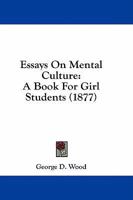 Essays On Mental Culture: A Book For Girl Students 1436838223 Book Cover