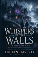 Whispers in the Walls: The Lies That Bind (Spectral Evidence Mysteries) B0FN725NCB Book Cover
