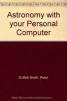 Astronomy With Your Personal Computer 0521319765 Book Cover