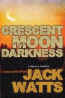 Crescent Moon Darkness: A Mystery Novel by Jack Watts (Moon Series) (Volume 4) 1517036259 Book Cover