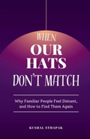 When Our Hats Don't Match: Why Familiar People Feel Distant, and How to Find Them Again B0F63J77LY Book Cover