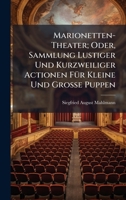 Marionetten-Theater; Oder, Sammlung Lustiger Und Kurzweiliger Actionen FÃ1/4r Kleine Und Grosse Puppen (German Edition) 1023778513 Book Cover