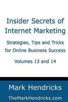 Insider Secrets of Internet Marketing (Volumes 13 and 14): Strategies, Tips and Tricks for Online Business Success 1482390213 Book Cover