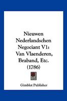 Nieuwen Nederlandschen Negociant V1: Van Vlaenderen, Braband, Etc. (1786) 1104886162 Book Cover