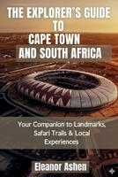 The Explorer’s Guide to Cape Town and South Africa: Your Companion to Landmarks, Safari Trails & Local Experiences B0FWL8444F Book Cover