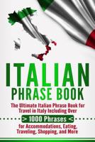 Italian Phrase Book: The Ultimate Italian Phrase Book for Travel in Italy Including Over 1000 Phrases for Accommodations, Eating, Traveling, Shopping, and More 1719555753 Book Cover