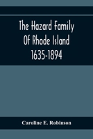 The Hazard Family Of Rhode Island 1635-1894; Being A Genealogy And History Of The Descendants Of Thomas Hazard, With Sketches Of The Worthies Of This ... And Also Of The Times In Which They Lived 9354369731 Book Cover