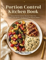 Portion Control Kitchen Book: Simple Portion Control Recipes to Help You Eat Well, Lose Weight, and Build Lasting Healthy Habits B0HBQM8QBM Book Cover