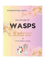 The Nature of Wasps: A Coloring Book For All Ages (Hymenoptera Series) B0FFTM8RRF Book Cover