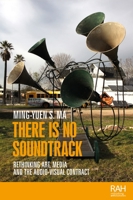 There is no soundtrack: Rethinking art, media, and the audio-visual contract 1526163845 Book Cover