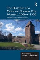 The Histories of a Medieval German City, Worms c. 1000-c. 1300: Translation and Commentary 1032928301 Book Cover