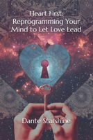 Heart First: Reprogramming Your Mind to Let Love Lead B0F6D192VL Book Cover