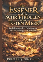 Die Essener und die Schriftrollen vom Toten Meer: Enthüllung uralter Geheimnisse und der verborgenen Wahrheit B0GPKVNVCY Book Cover