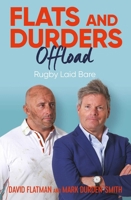 Flats and Durders Offload: Rugby Laid Bare 1398507121 Book Cover