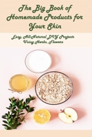 The Big Book of Homemade Products for Your Skin: Easy, All-Natural DIY Projects Using Herbs, Flowers: Cosmetics Handmade Tutorials B08ZQ3NVS9 Book Cover