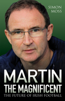 Martin the Magnificent: The Future of Irish Football 1782199985 Book Cover