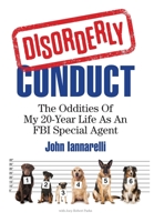 Disorderly Conduct: The Oddities Of My 20-Year Life As An FBI Special Agent 1952233496 Book Cover