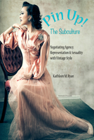 Pin Up! the Subculture: Negotiating Agency, Representation & Sexuality with Vintage Style 1433156814 Book Cover