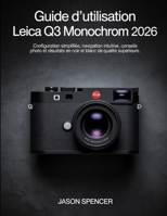 Guide d'utilisation Leica Q3 Monochrom 2026: Configuration simplifiée, navigation intuitive, conseils photo et résultats en noir et blanc de qualité supérieure (French Edition) B0H2HTN7P9 Book Cover