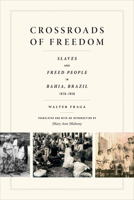 Crossroads of Freedom: Slaves and Freed People in Bahia, Brazil, 1870-1910 082236090X Book Cover