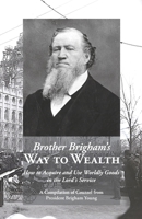 Brother Brigham's Way to Wealth: How to Acquire and Use Worldly Goods in the Lord's Service 1434104273 Book Cover