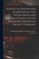 Advice to Passengers & Shippers by the Steam-ships and Sailing-vessels of the Hamburg-American Packet Company 1014507359 Book Cover