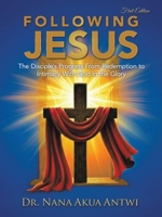 FOLLOWING JESUS: The Disciple's Progress From Redemption to Intimacy With God In the Glory B0H6Q27XLB Book Cover