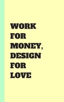 work for money design for love : designer journal for men women design lovers logbook notepad notebook diary: 5x8 100 pages 1678683981 Book Cover