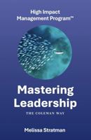 Mastering Leadership The Coleman Way: High Impact Management Program™ B0GH8LVMXX Book Cover