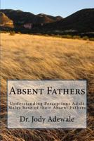 Absent Fathers: Understanding Perceptions Adult Males have of their Absent Fathers 1499246277 Book Cover