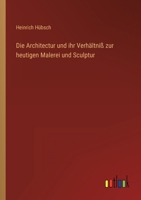 Die Architectur und ihr Verhältniß zur heutigen Malerei und Sculptur 3368707744 Book Cover