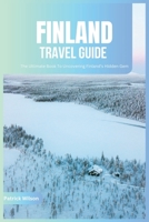 Finland Travel Guide 2024: The Ultimate Book To Uncovering Finland’s Hidden Gem B0CH2BSQRR Book Cover
