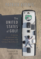 The United States of Golf: A Journey of Love and Loss, Finding Purpose, and Setting a World Record 1956237372 Book Cover