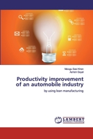 Productivity improvement of an automobile industry: by using lean manufacturing 6200302286 Book Cover