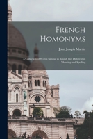 French Homonyms: A Collection of Words Similar in Sound, But Different in Meaning and Spelling 1018223819 Book Cover