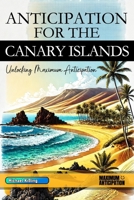 ANTICIPATION FOR THE CANARY ISLANDS: Unlocking Maximum Anticipation B0DXD3LT8L Book Cover