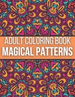 Magical Patterns Adult Coloring Book: An Adult Coloring Book with Magical Patterns Adult Coloring Book. Cute Fantasy Scenes, and Beautiful Flower Designs for Relaxation B08ZQ9YQYS Book Cover
