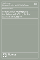 Die Zulassige Marktpraxis Im Rahmen Des Verbots Der Marktmanipulation (Studien Zum Handels, Arbeits Und Wirtschaftsrecht, 198) 3848786397 Book Cover