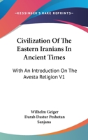 Civilization Of The Eastern Iranians In Ancient Times: With An Introduction On The Avesta Religion V1: Ethnography And Social Life 116310096X Book Cover